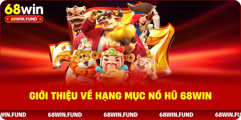 Giới thiệu về hạng mục nổ hũ 68WIN