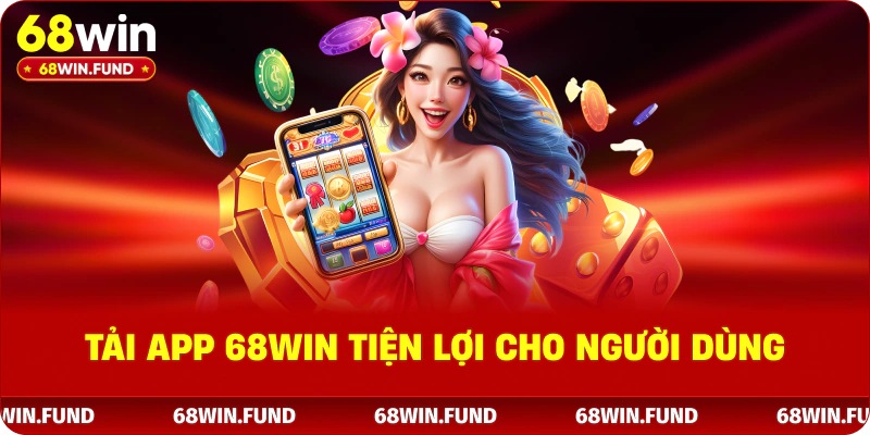 Tải app 68WIN tiện lợi cho người dùng