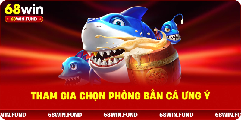 Tham gia chọn phòng bắn cá ưng ý