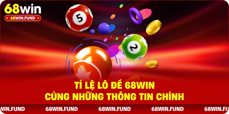 Tỉ lệ lô đề 68WIN cùng những thông tin chính 